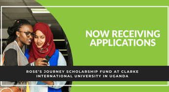 Rose’s Journey Scholarship Fund at Clarke International University in Uganda